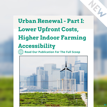 Urban Renewal - Part I: Lower Upfront Costs, Higher Indoor Farming Accessibility